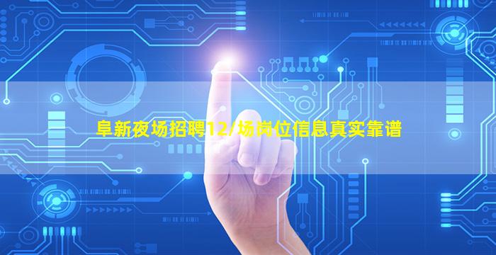 阜新夜场招聘12/场岗位信息真实靠谱